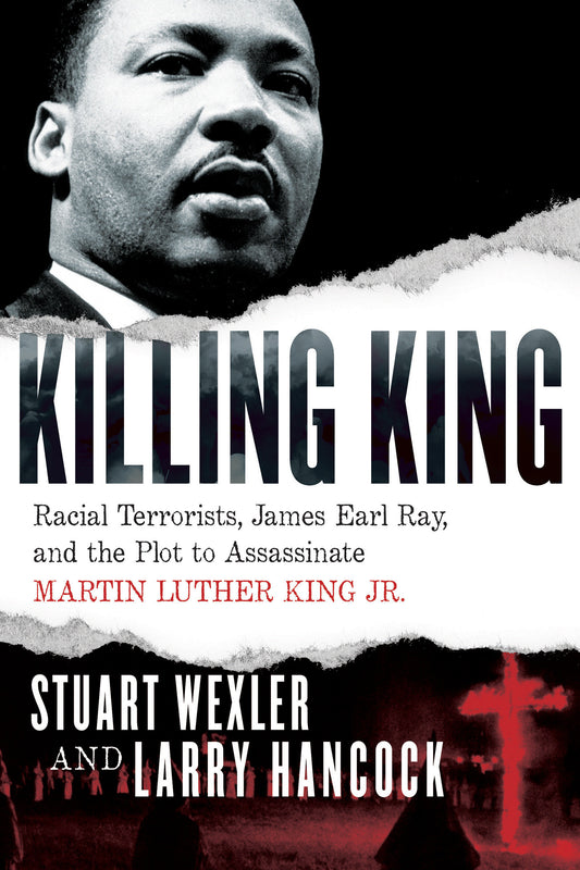 Killing King - Racial Terrorists, James Earl Ray, and the Plot to Assassinate Martin Luther King Jr.