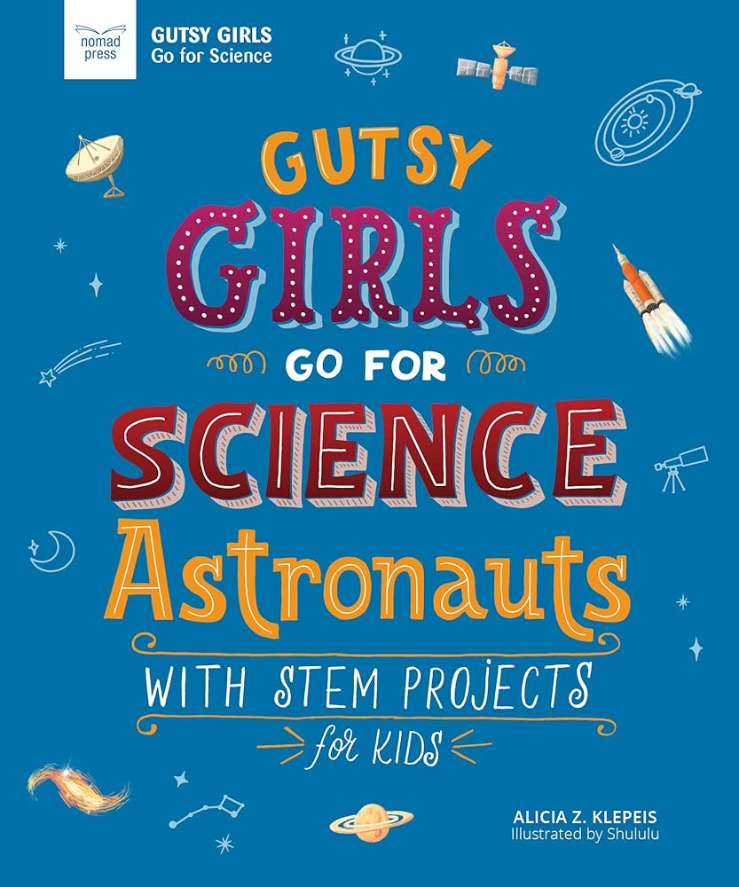 Gutsy Girls Go For Science: Astronauts: With Stem Projects for Kids by Alicia Klepeis, Hui Li