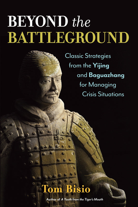 Beyond the Battleground - Classic Strategies from the Yijing and Baguazhang for Managing Crisis Situations