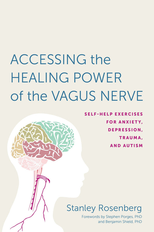 Accessing the Healing Power of the Vagus Nerve - Self-Help Exercises for Anxiety, Depression, Trauma, and Autism