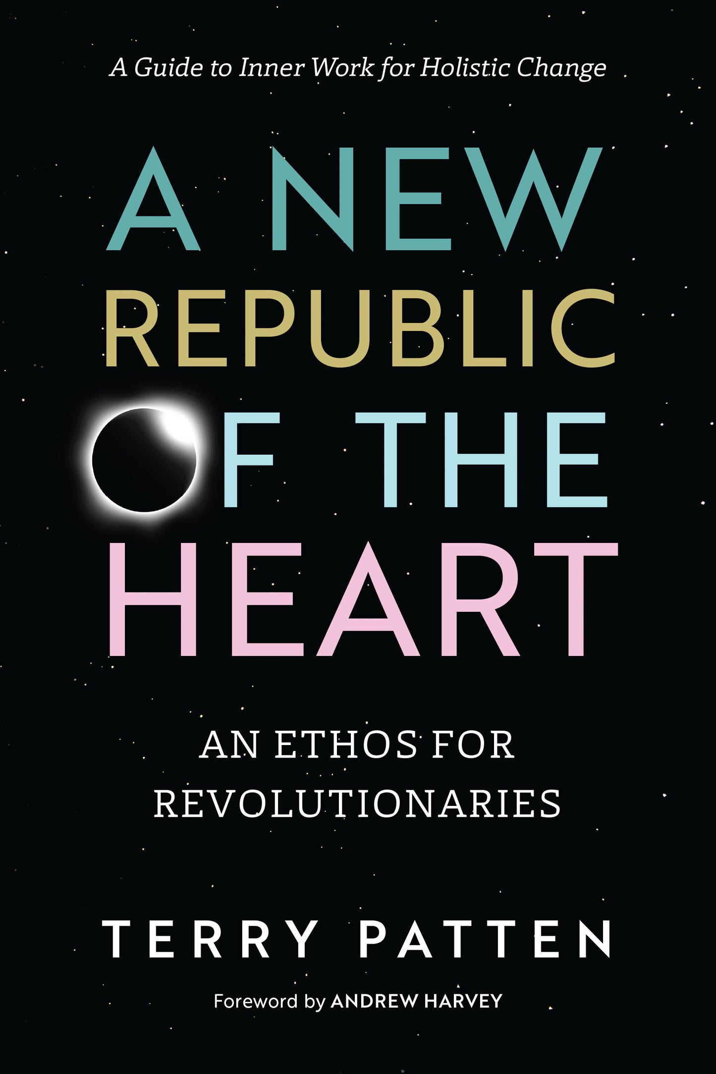 A New Republic of the Heart - An Ethos for Revolutionaries--A Guide to Inner Work for Holistic Change