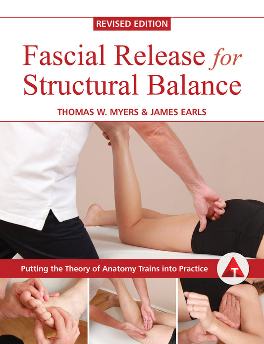 Fascial Release for Structural Balance, Revised Edition - Putting the Theory of Anatomy Trains into Practice