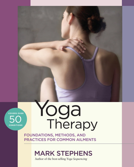Yoga Therapy - Foundations, Methods, and Practices for Common Ailments