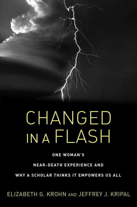 Changed in a Flash - One Woman's Near-Death Experience and Why a Scholar Thinks It Empowers Us All