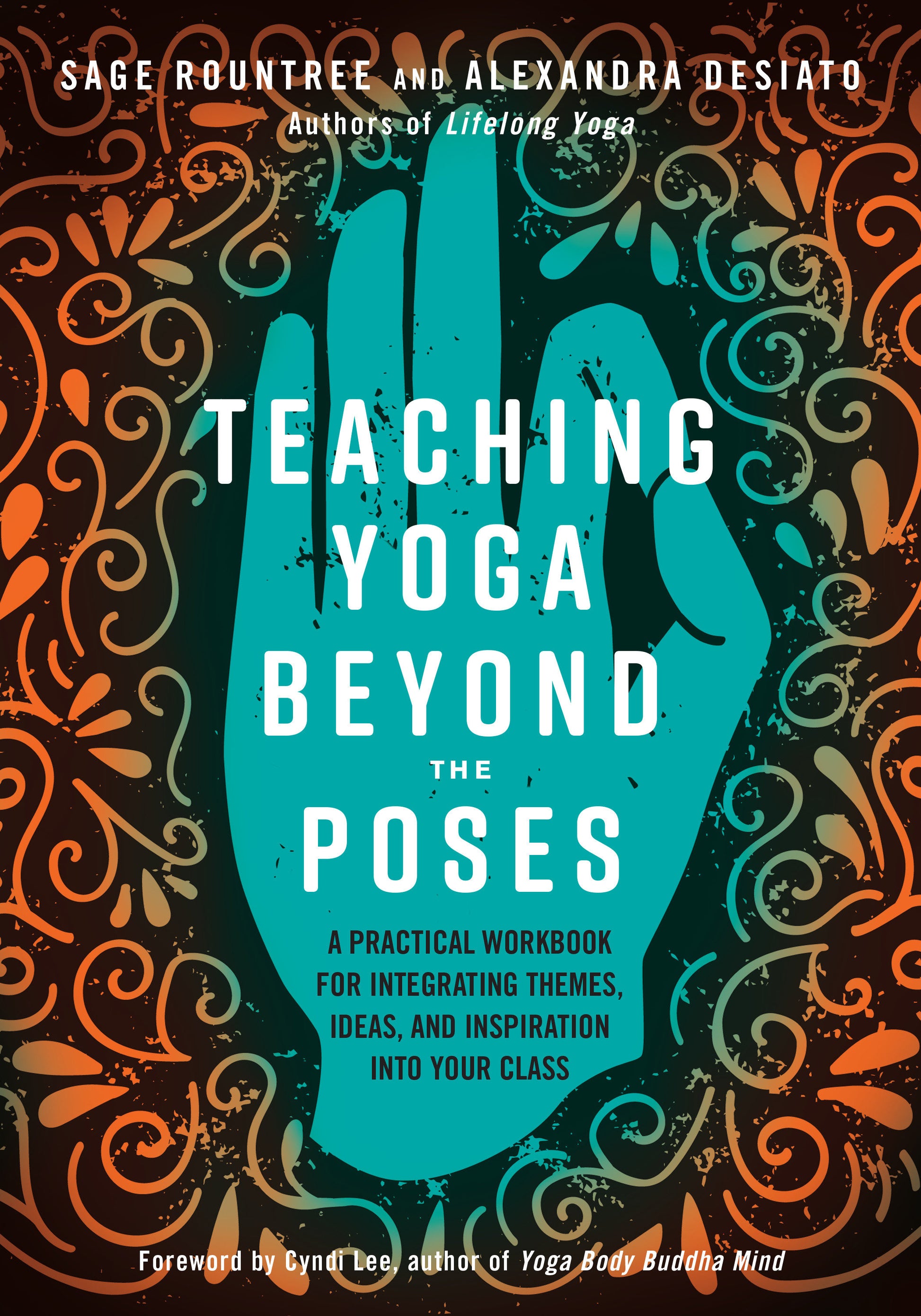 Teaching Yoga Beyond the Poses - A Practical Workbook for Integrating Themes, Ideas, and Inspiration into Your  Class