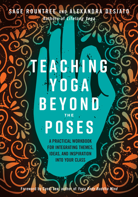 Teaching Yoga Beyond the Poses - A Practical Workbook for Integrating Themes, Ideas, and Inspiration into Your  Class