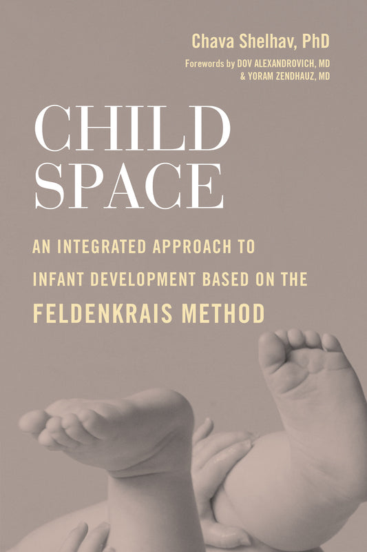 Child Space - An Integrated Approach to Infant Development Based on the Feldenkrais Method