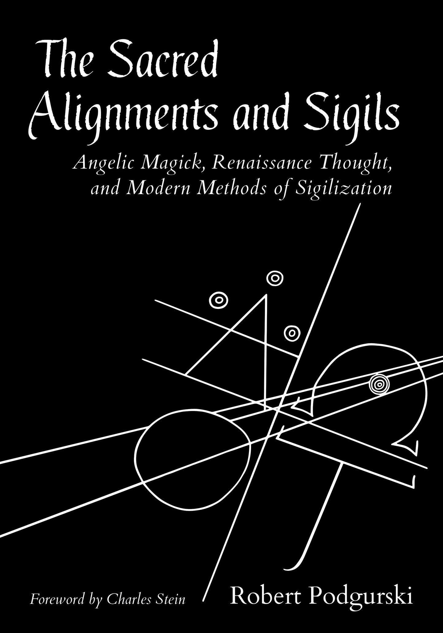 The Sacred Alignments and Sigils - Angelic Magick, Renaissance Thought, and Modern Methods of Sigilization