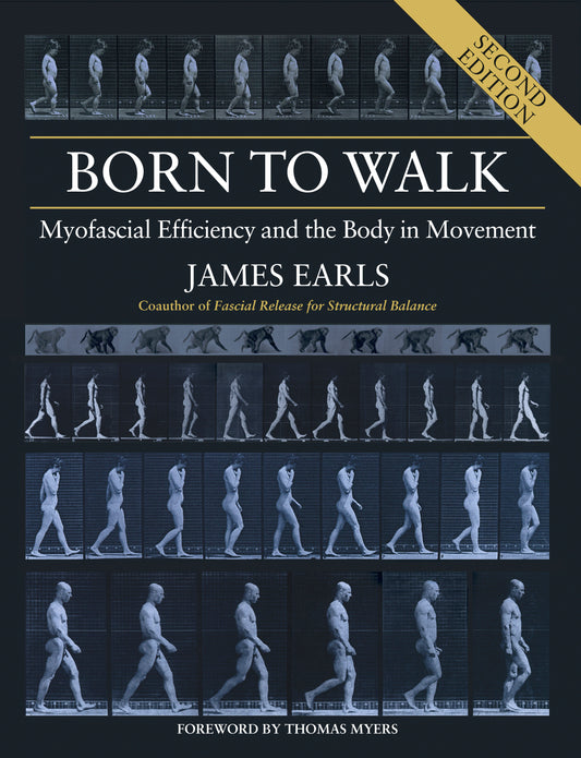 Born to Walk, Second Edition - Myofascial Efficiency and the Body in Movement