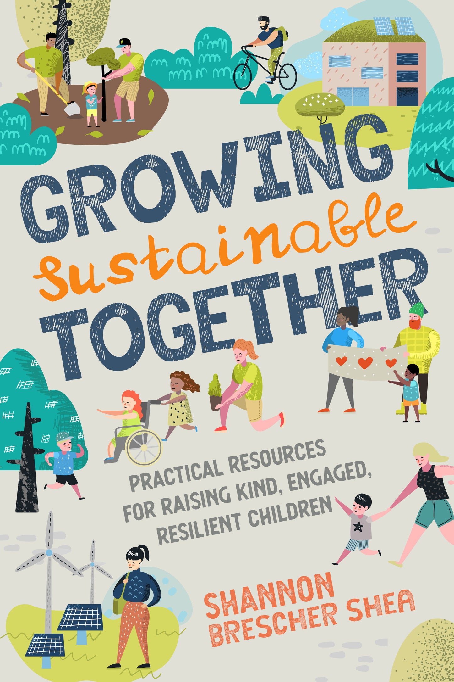 Growing Sustainable Together - Practical Resources for Raising Kind, Engaged, Resilient Children
