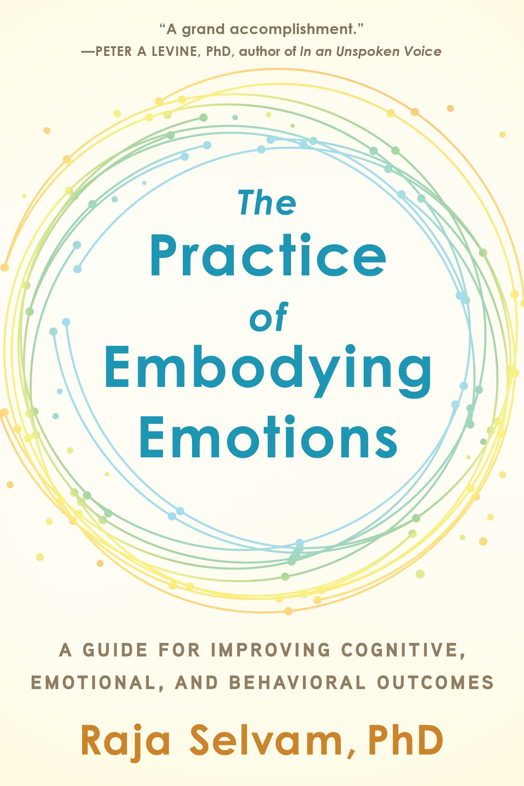 The Practice of Embodying Emotions - A Guide for Improving Cognitive, Emotional, and Behavioral Outcomes