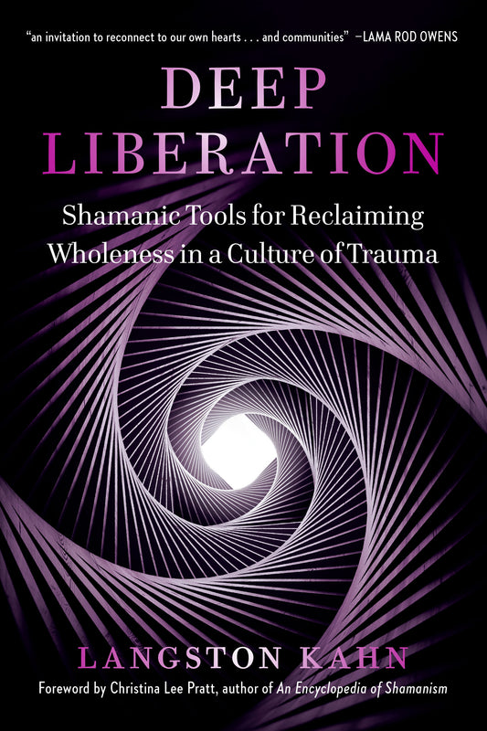 Deep Liberation - Shamanic Tools for Reclaiming Wholeness in a Culture of Trauma