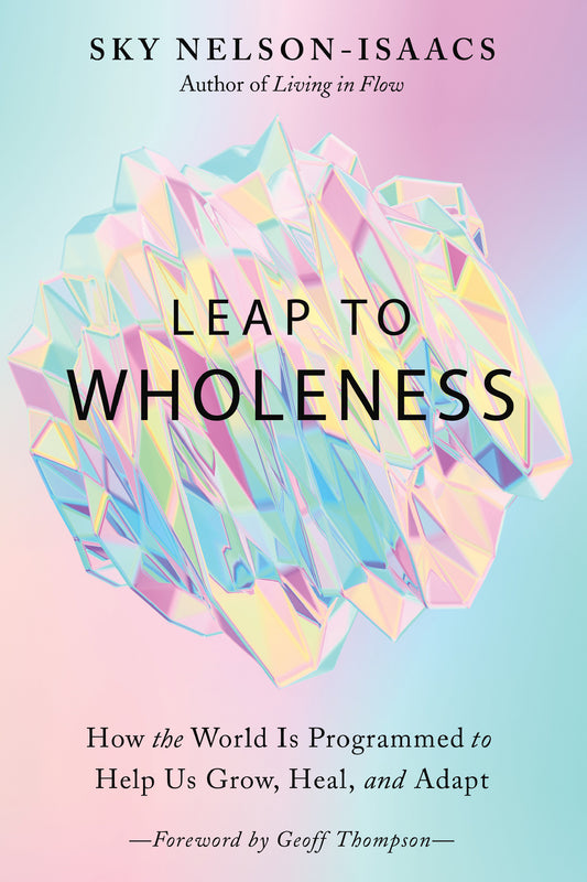 Leap to Wholeness - How the World Is Programmed to Help Us Grow, Heal, and Adapt