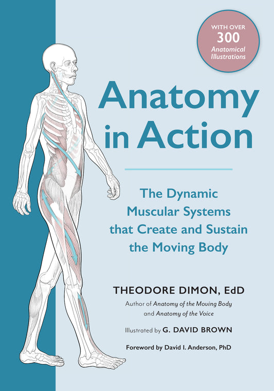Anatomy in Action - The Dynamic Muscular Systems that Create and Sustain the Moving Body