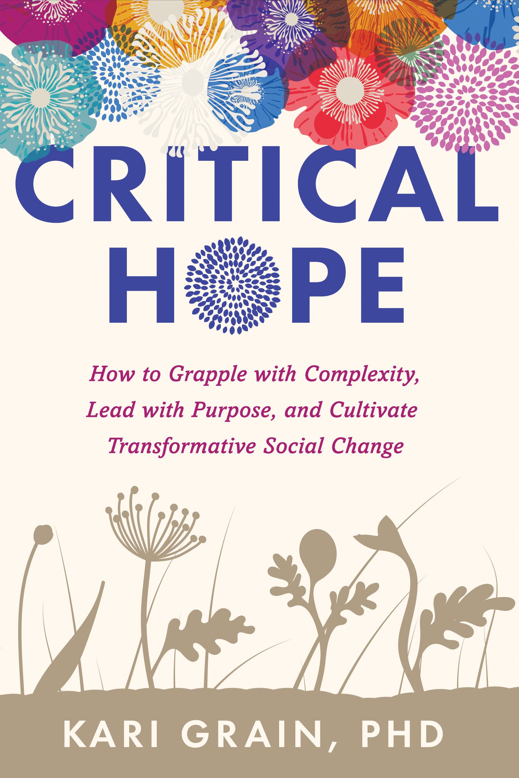 Critical Hope - How to Grapple with Complexity, Lead with Purpose, and Cultivate Transformative Social Change