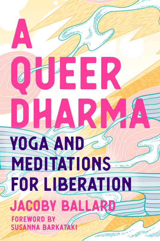 A Queer Dharma - Yoga and Meditations for Liberation