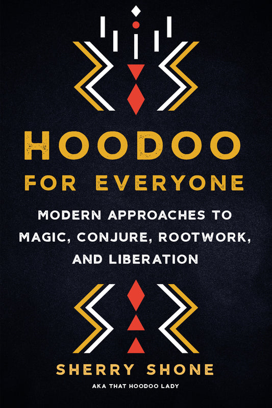 Hoodoo for Everyone - Modern Approaches to Magic, Conjure, Rootwork, and Liberation