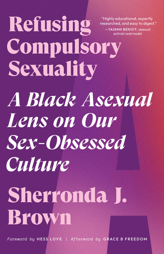 Refusing Compulsory Sexuality - A Black Asexual Lens on Our Sex-Obsessed Culture