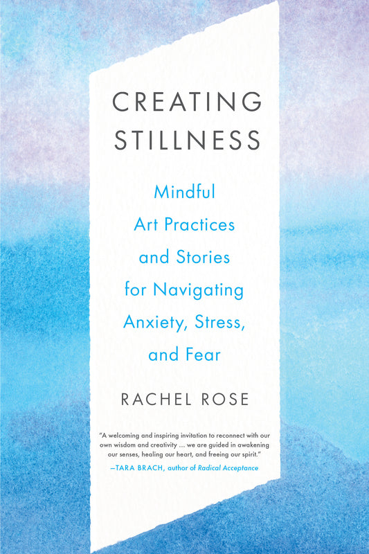 Creating Stillness - Mindful Art Practices and Stories for Navigating Anxiety, Stress, and Fear