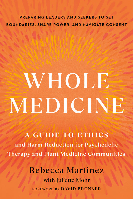 Whole Medicine - A Guide to Ethics and Harm-Reduction for Psychedelic Therapy and Plant Medicine Communities