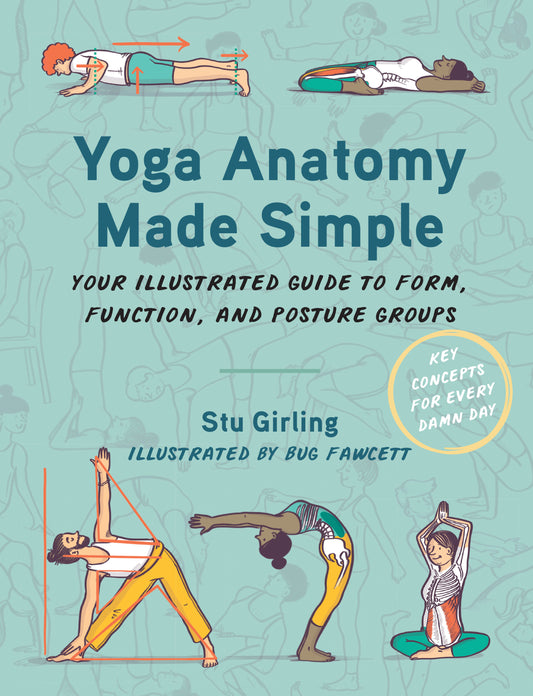 Yoga Anatomy Made Simple - Your Illustrated Guide to Form, Function, and Posture Groups
