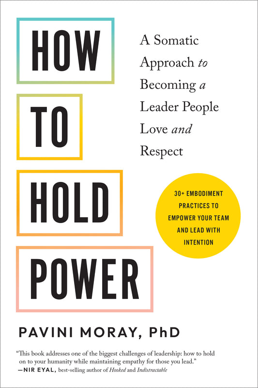 How to Hold Power - A Somatic Approach to Becoming a Leader People Love and Respect--30+ embodiment practices to empower your team and lead with intention