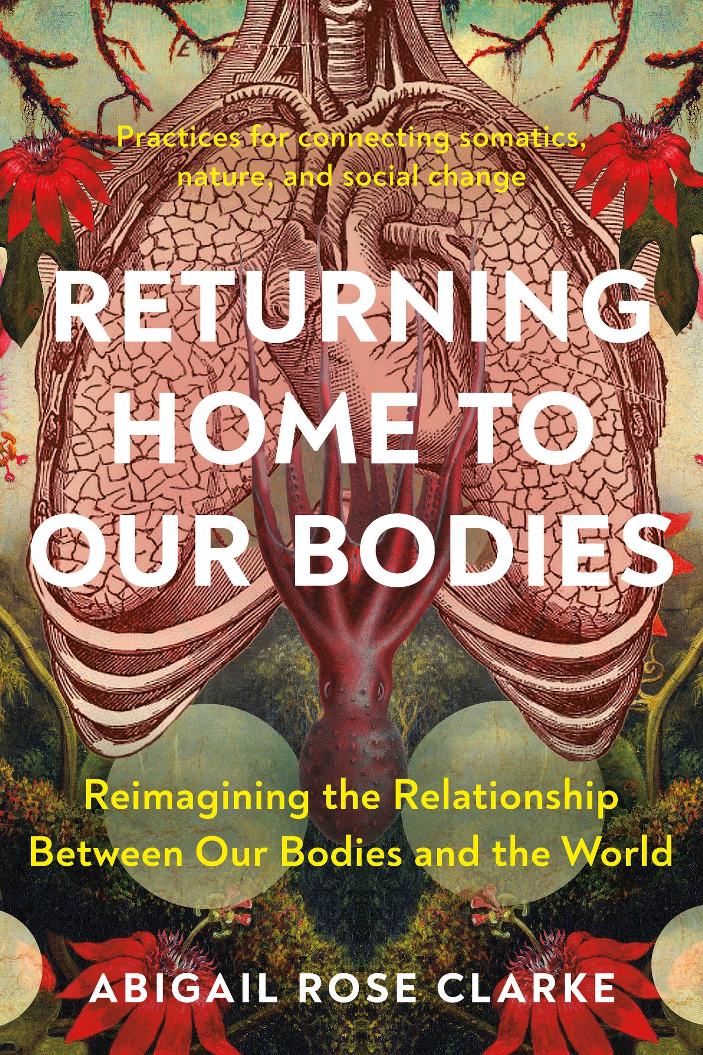 Returning Home to Our Bodies - Reimagining the Relationship Between Our Bodies and the World--Practices for connecting somatics, nature, and social change