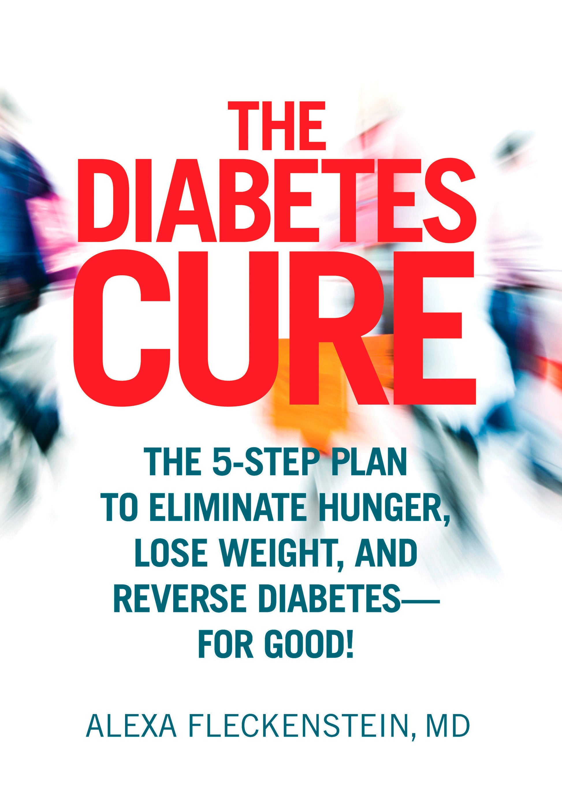 The Diabetes Cure - The 5-Step Plan to Eliminate Hunger, Lose Weight, and Reverse Diabetes--for Good