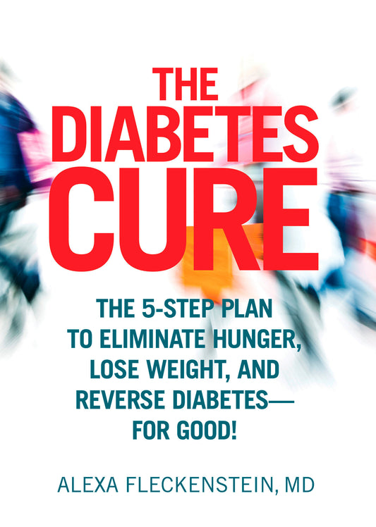 The Diabetes Cure - The 5-Step Plan to Eliminate Hunger, Lose Weight, and Reverse Diabetes--for Good
