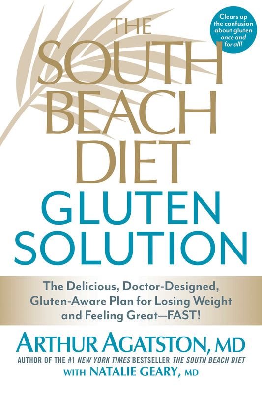The South Beach Diet Gluten Solution - The Delicious, Doctor-Designed, Gluten-Aware Plan for Losing Weight and Feeling Great--FAST!