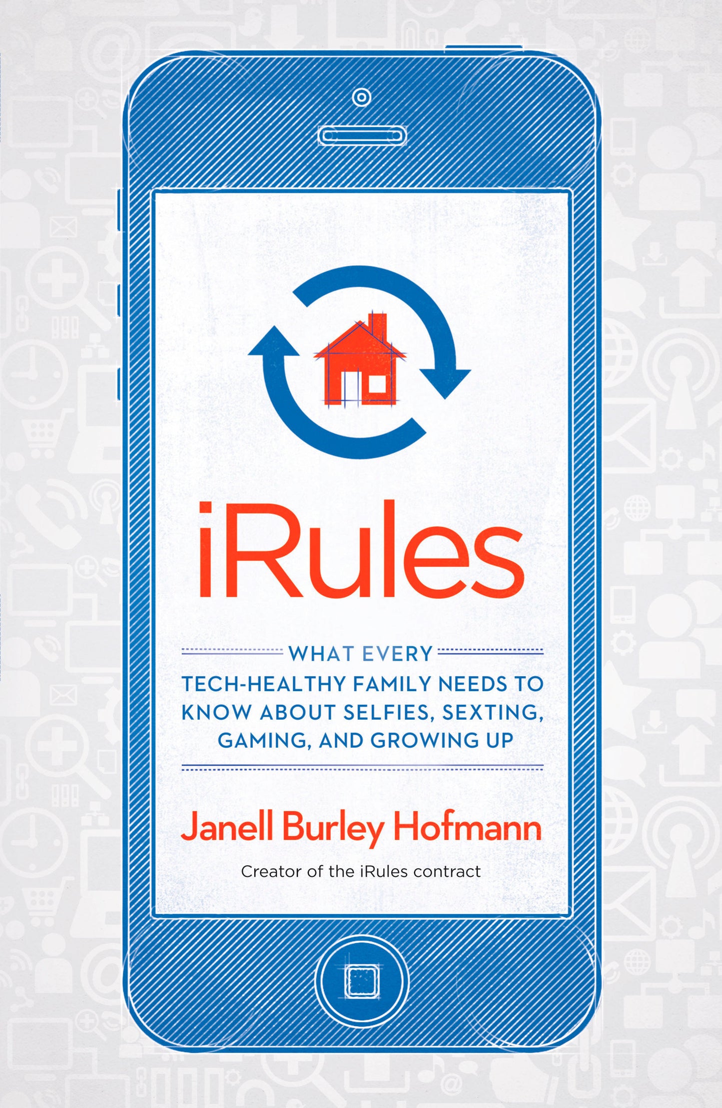 iRules - What Every Tech-Healthy Family Needs to Know about Selfies, Sexting, Gaming, andGrowing up