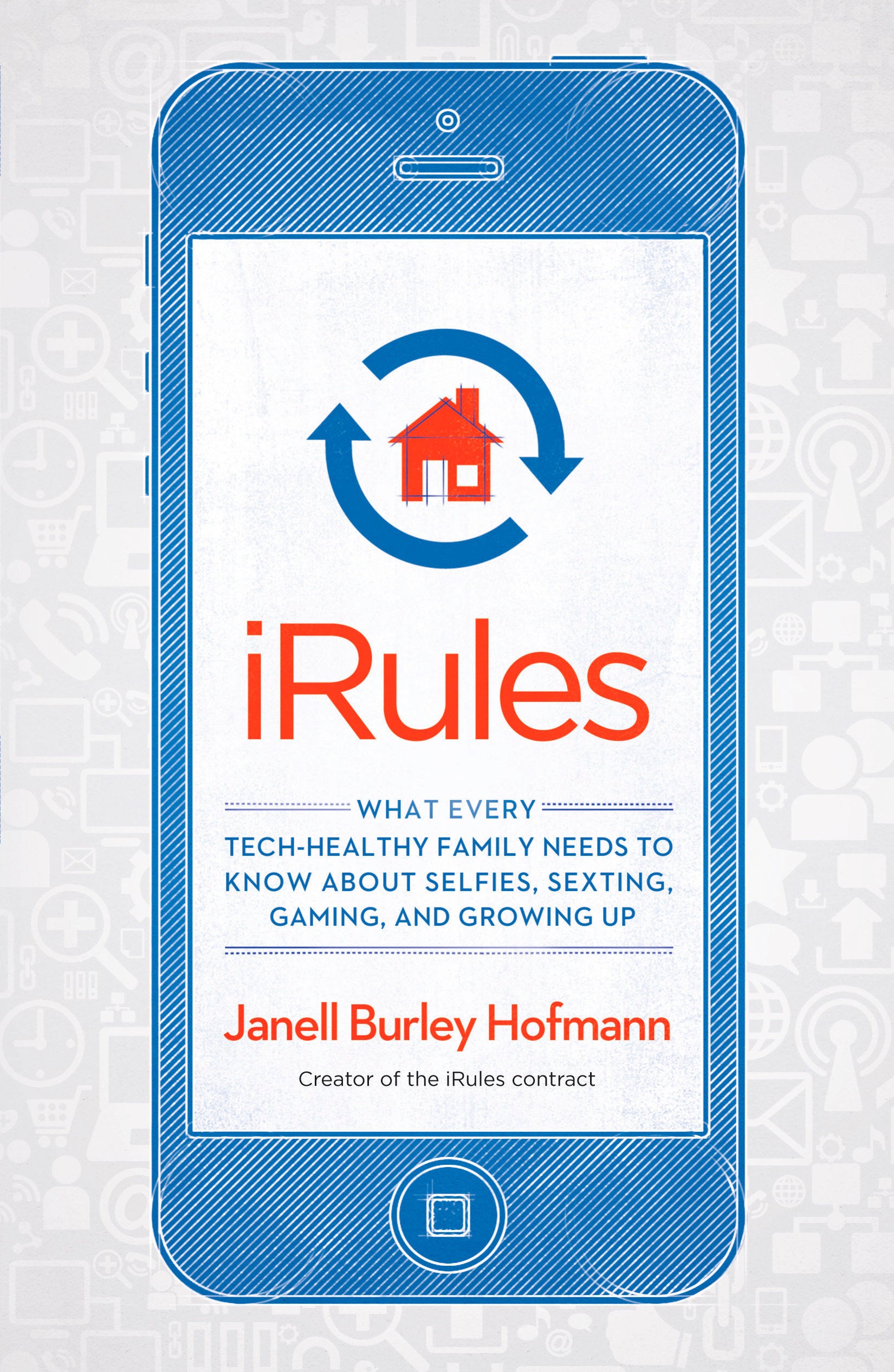 iRules - What Every Tech-Healthy Family Needs to Know about Selfies, Sexting, Gaming, andGrowing up