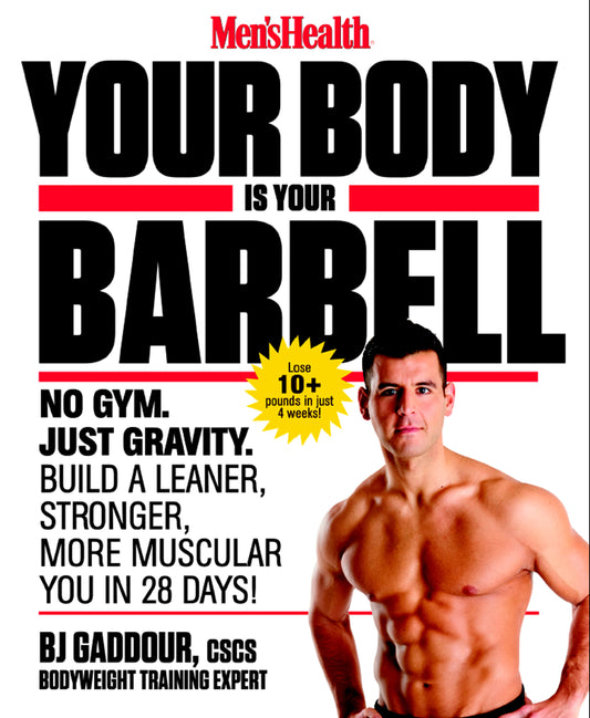 Men's Health Your Body is Your Barbell - No Gym. Just Gravity. Build a Leaner, Stronger, More Muscular You in 28 Days!