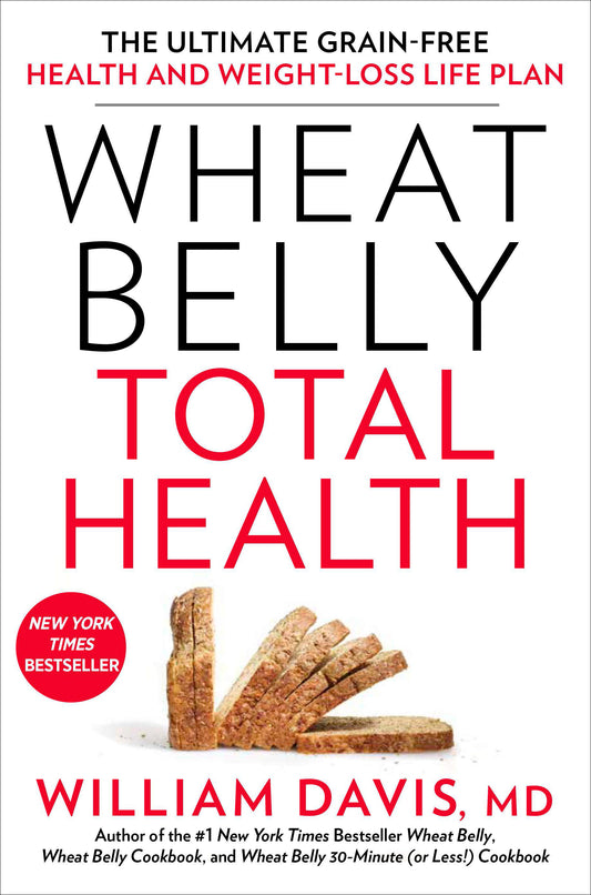 Wheat Belly Total Health - The Ultimate Grain-Free Health and Weight-Loss Life Plan (Wheat Belly)