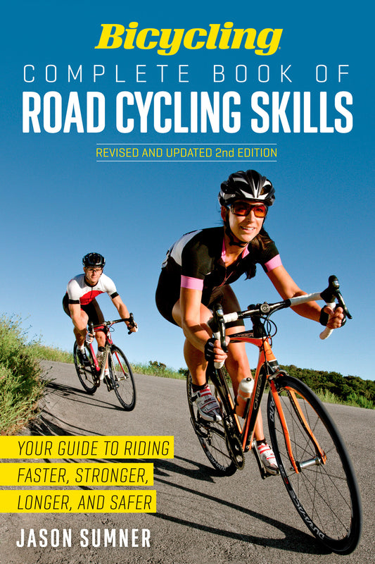 Bicycling Complete Book of Road Cycling Skills - Your Guide to Riding Faster, Stronger, Longer, and Safer