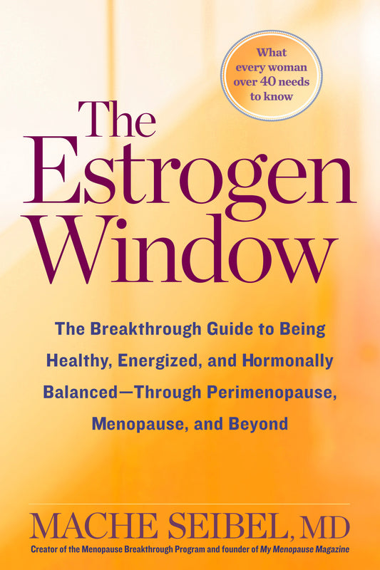 The Estrogen Window - The Breakthrough Guide to Being Healthy, Energized, and Hormonally Balanced--Through Perimenopause, Menopause, and Beyond