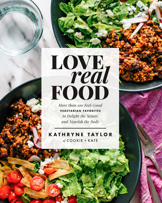 Love Real Food - More Than 100 Feel-Good Vegetarian Favorites to Delight the Senses and Nourish the Body: A Cookbook
