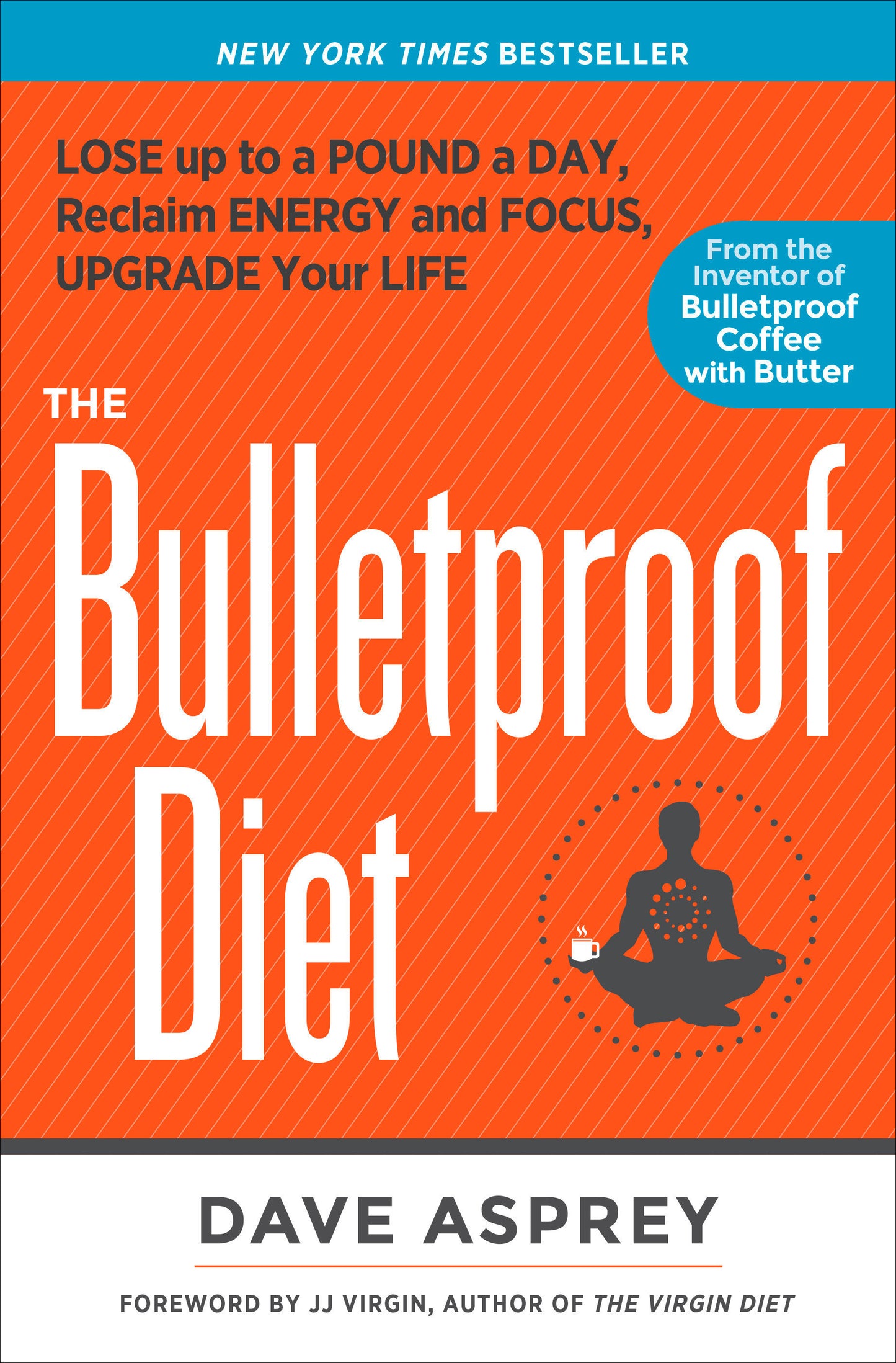 The Bulletproof Diet - Lose Up to a Pound a Day, Reclaim Energy and Focus, Upgrade Your Life