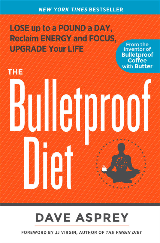 The Bulletproof Diet - Lose Up to a Pound a Day, Reclaim Energy and Focus, Upgrade Your Life