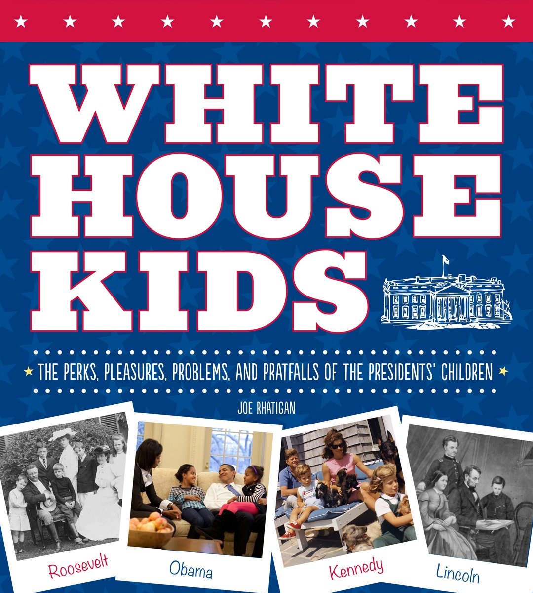 White House Kids - The Perks, Pleasures, Problems, and Pratfalls of the Presidents' Children