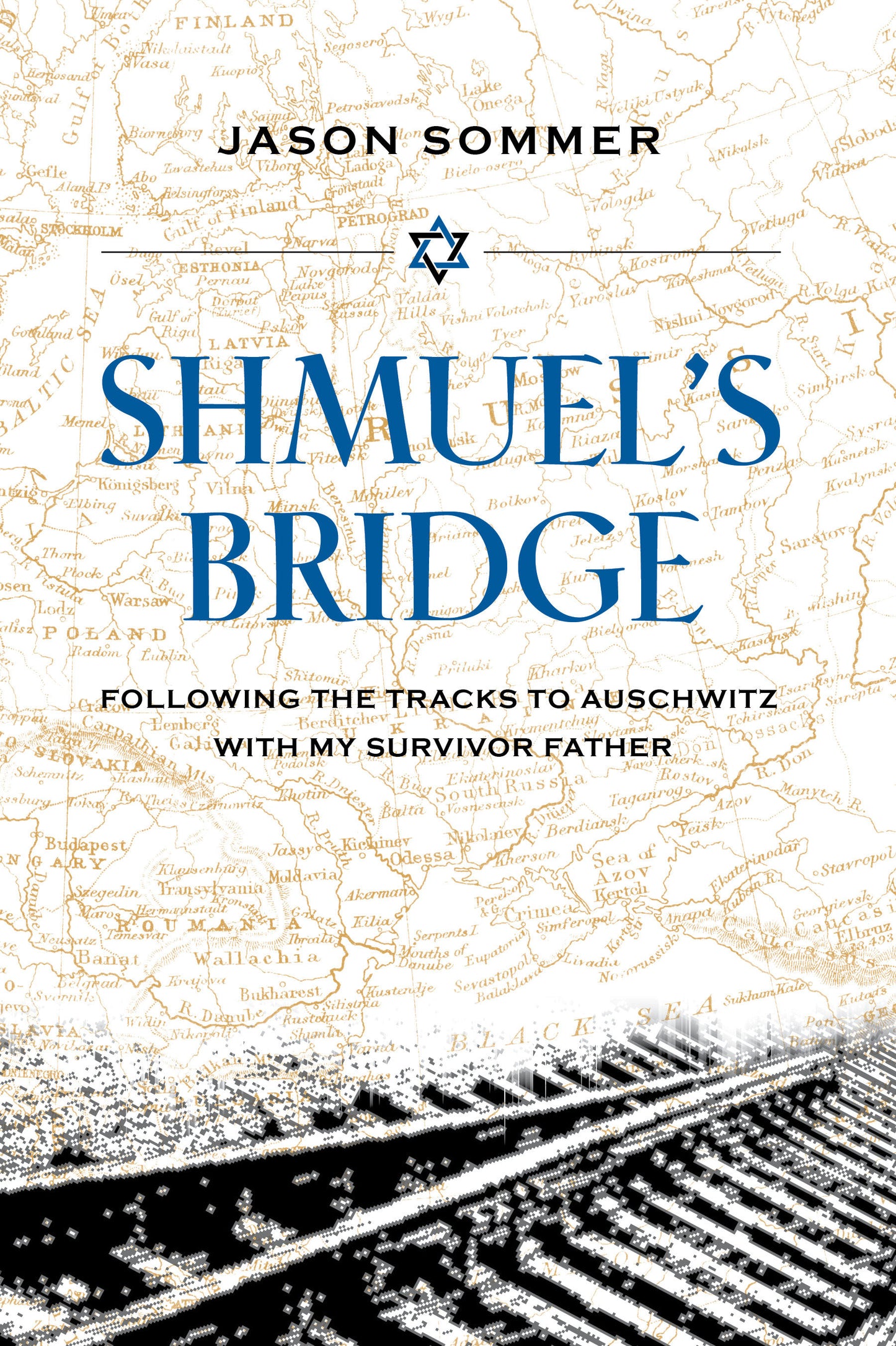 Shmuel's Bridge - Following the Tracks to Auschwitz with My Survivor Father