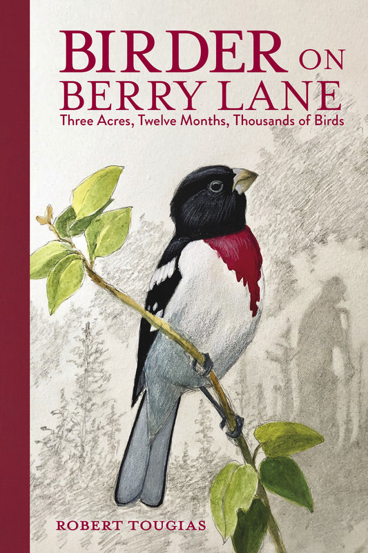 Birder on Berry Lane - Three Acres, Twelve Months, Thousands of Birds