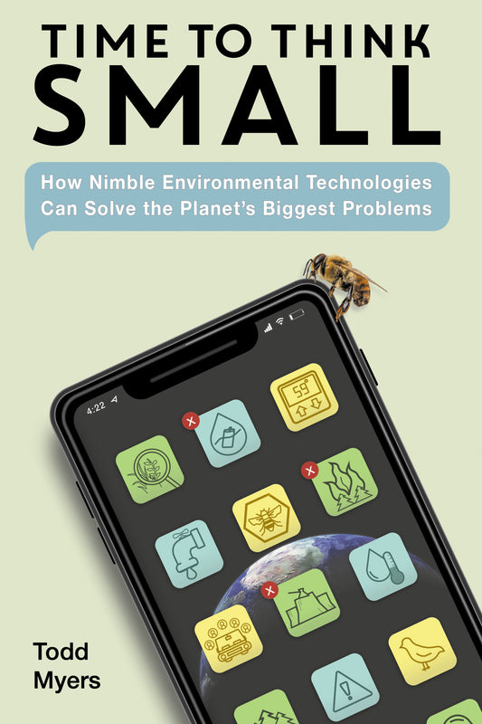 Time to Think Small - How Nimble Environmental Technologies  Can Solve the Planet's Biggest Problems