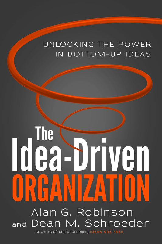 The Idea-Driven Organization - Unlocking the Power in Bottom-Up Ideas