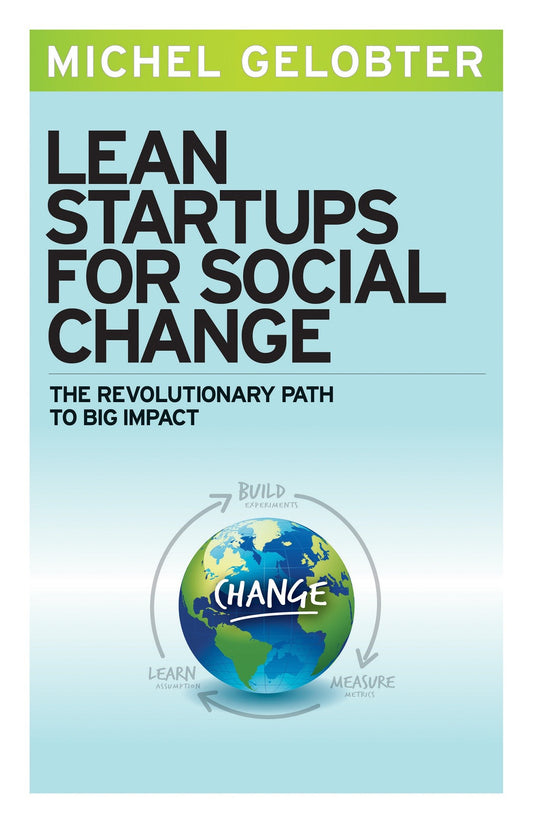 Lean Startups for Social Change - The Revolutionary Path to Big Impact