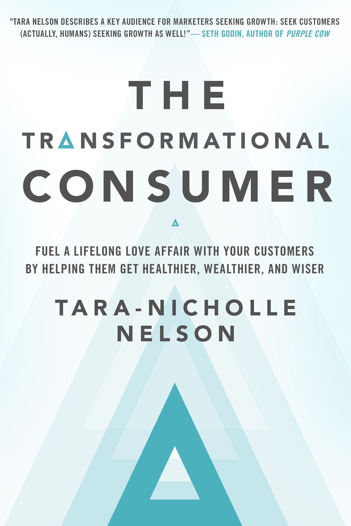 The Transformational Consumer - Fuel a Lifelong Love Affair with Your Customers by Helping Them Get Healthier, Wealthier, and Wiser