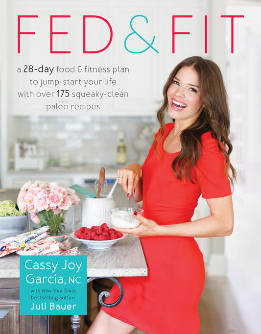 Fed & Fit - A 28-Day Food & Fitness Plan to Jump-Start Your Life with Over 175 Squeaky-Clean Paleo Recipes