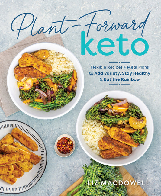 Plant-Forward Keto - Flexible Recipes and Meal Plans to Add Variety, Stay Healthy & Eat the Rainbow