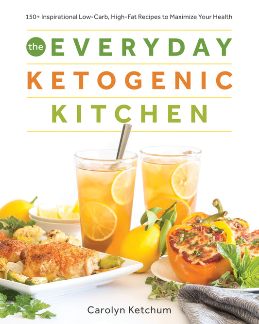The Everyday Ketogenic Kitchen - 150+ Inspirational Low-Carb, High-Fat Recipes to Maximize Your Health
