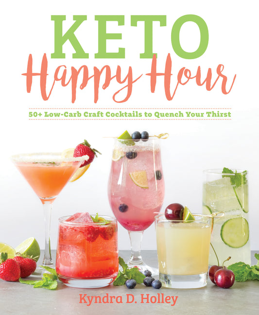 Keto Happy Hour - 50+ Low-Carb Craft Cocktails to Quench Your Thirst